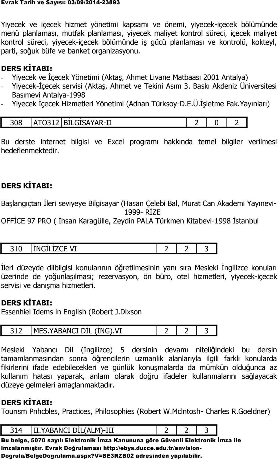 - Yiyecek ve İçecek Yönetimi (Aktaş, Ahmet Livane Matbaası 2001 Antalya) - Yiyecek-İçecek servisi (Aktaş, Ahmet ve Tekini Asım 3.