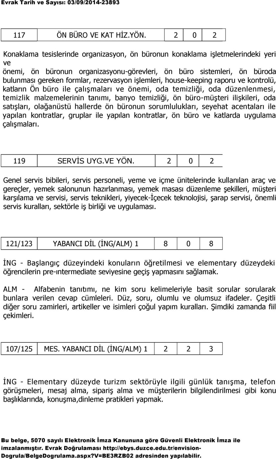 rezervasyon işlemleri, house-keeping raporu ve kontrolü, katların Ön büro ile çalışmaları ve önemi, oda temizliği, oda düzenlenmesi, temizlik malzemelerinin tanımı, banyo temizliği, ön büro-müşteri