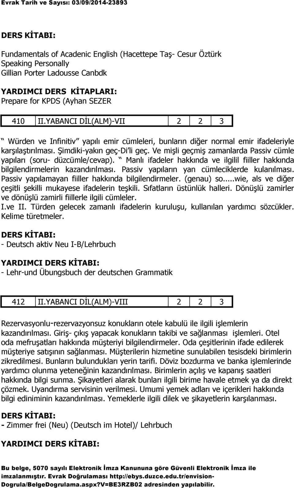 Ve mişli geçmiş zamanlarda Passiv cümle yapıları (soru- düzcümle/cevap). Manlı ifadeler hakkında ve ilgilil fiiller hakkında bilgilendirmelerin kazandırılması.