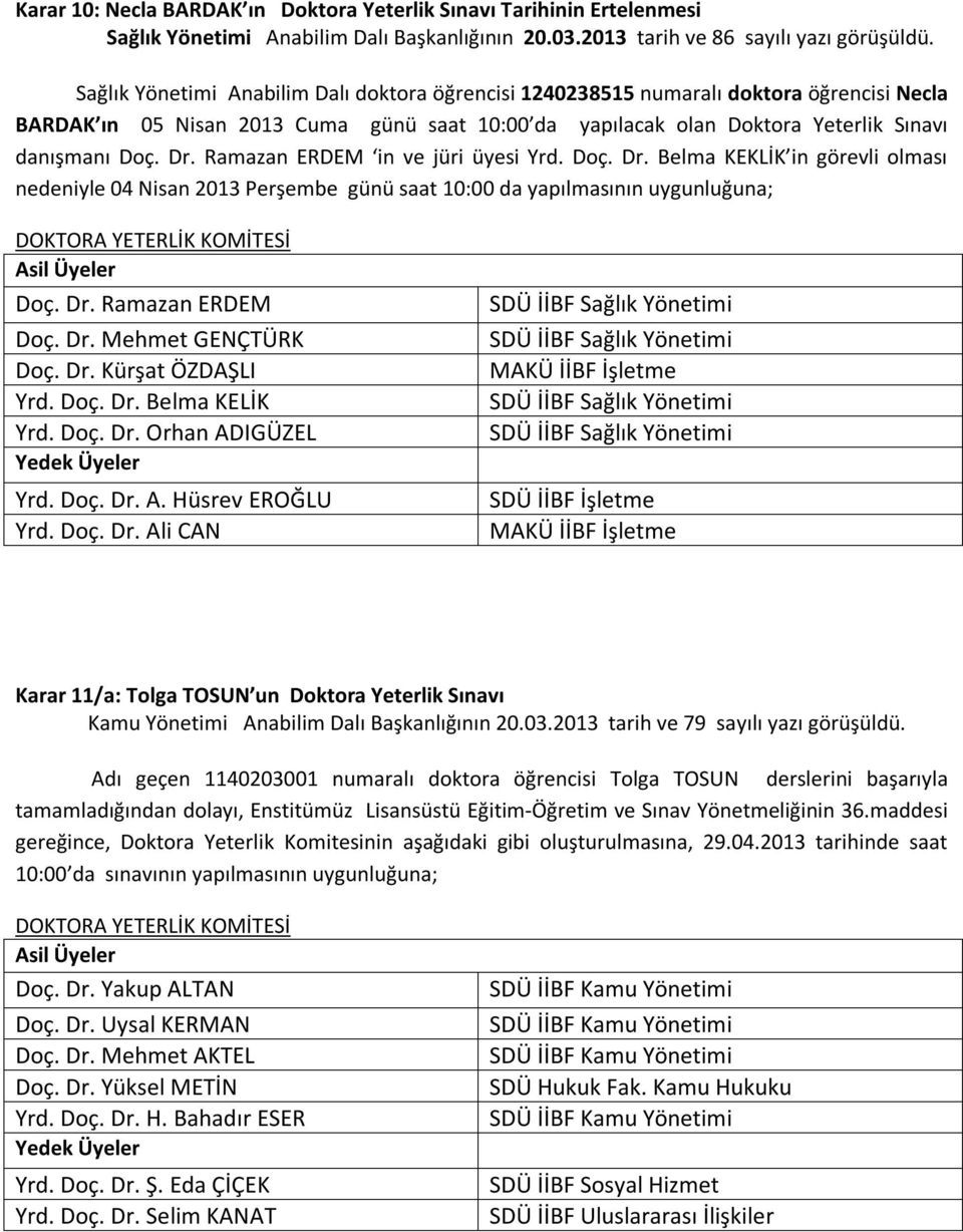 Ramazan ERDEM in ve jüri üyesi Yrd. Doç. Dr. Belma KEKLİK in görevli olması nedeniyle 04 Nisan 2013 Perşembe günü saat 10:00 da yapılmasının uygunluğuna; Doç. Dr. Ramazan ERDEM Doç. Dr. Mehmet GENÇTÜRK Doç.