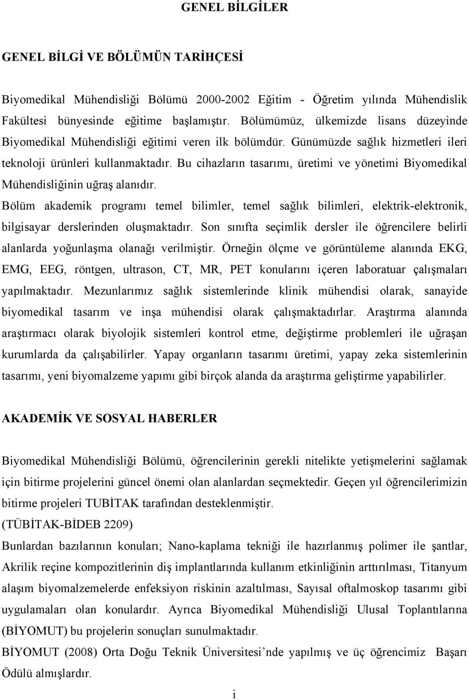 Bu cihazların tasarımı, üretimi ve yönetimi Biyomedikal Mühendisliğinin uğraş alanıdır.