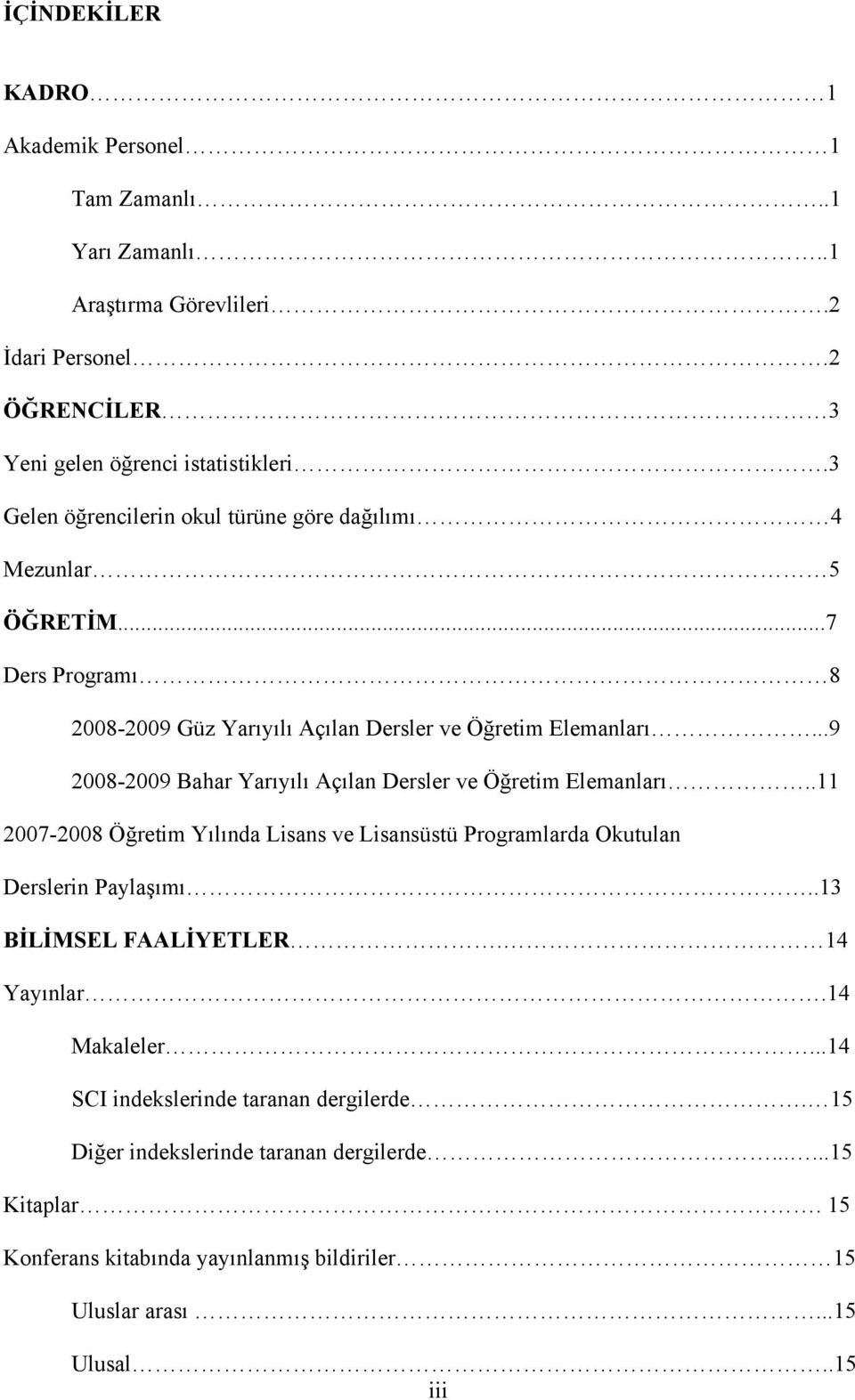 ..9 2008-2009 Bahar Yarıyılı Açılan Dersler ve Öğretim Elemanları..11 2007-2008 Öğretim Yılında Lisans ve Lisansüstü Programlarda Okutulan Derslerin Paylaşımı.