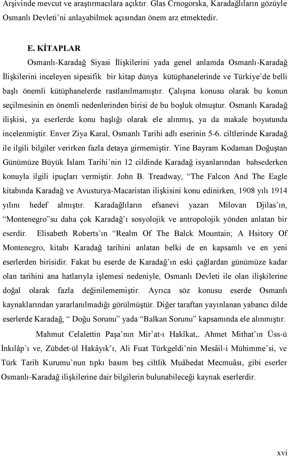 rastlanılmamıģtır. ÇalıĢma konusu olarak bu konun seçilmesinin en önemli nedenlerinden birisi de bu boģluk olmuģtur.