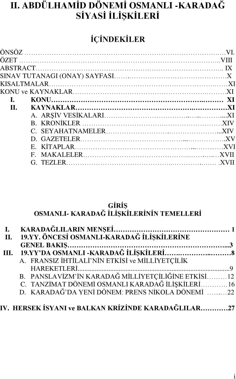 ....XVII GĠRĠġ OSMANLI- KARADAĞ ĠLĠġKĠLERĠNĠN TEMELLERĠ I. KARADAĞLILARIN MENġEĠ 1 II. 19.YY. ÖNCESĠ OSMANLI-KARADAĞ ĠLĠġKĠLERĠNE GENEL BAKIġ...3 III. 19.YY DA OSMANLI -KARADAĞ ĠLĠġKĠLERĠ... 8 A.