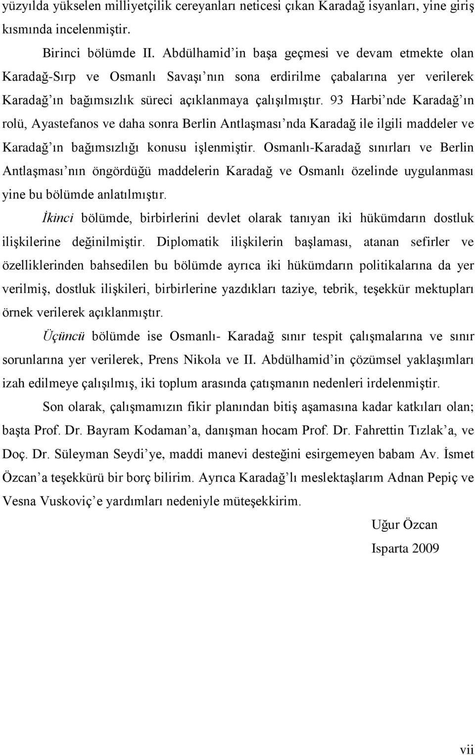 93 Harbi nde Karadağ ın rolü, Ayastefanos ve daha sonra Berlin AntlaĢması nda Karadağ ile ilgili maddeler ve Karadağ ın bağımsızlığı konusu iģlenmiģtir.