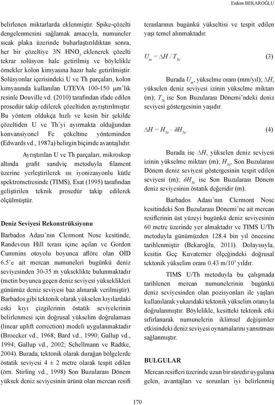 örnekler kolon kimyasına hazır hale getirilmiştir. Solüsyonlar içerisindeki U ve Th parçaları, kolon kimyasında kullanılan UTEVA 100-150 µm lik resinle Douville vd.