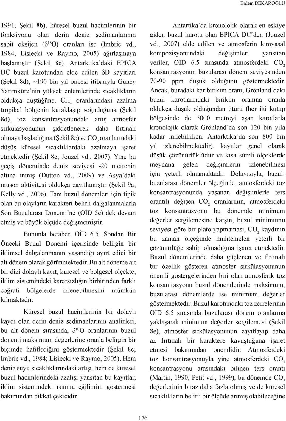 Antarktika daki EPICA DC buzul karotundan elde edilen δd kayıtları (Şekil 8d), ~190 bin yıl öncesi itibarıyla Güney Yarımküre nin yüksek enlemlerinde sıcaklıkların oldukça düştüğüne, CH 4