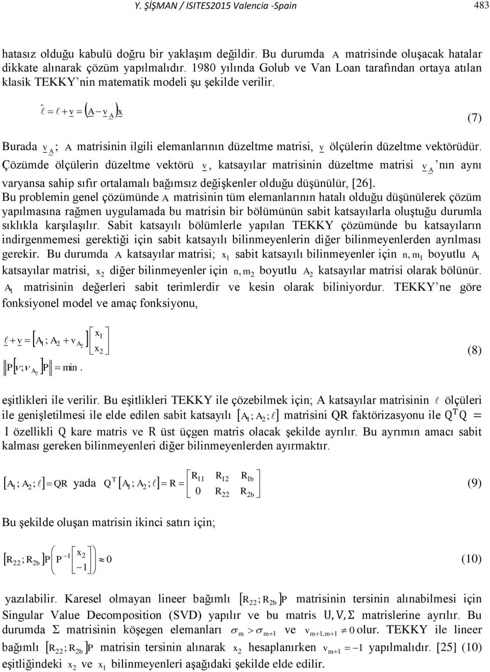 ˆ v v x Burada v ; matrisinin ilgili elemanlarının düzeltme matrisi, v ölçülerin düzeltme vektörüdür.