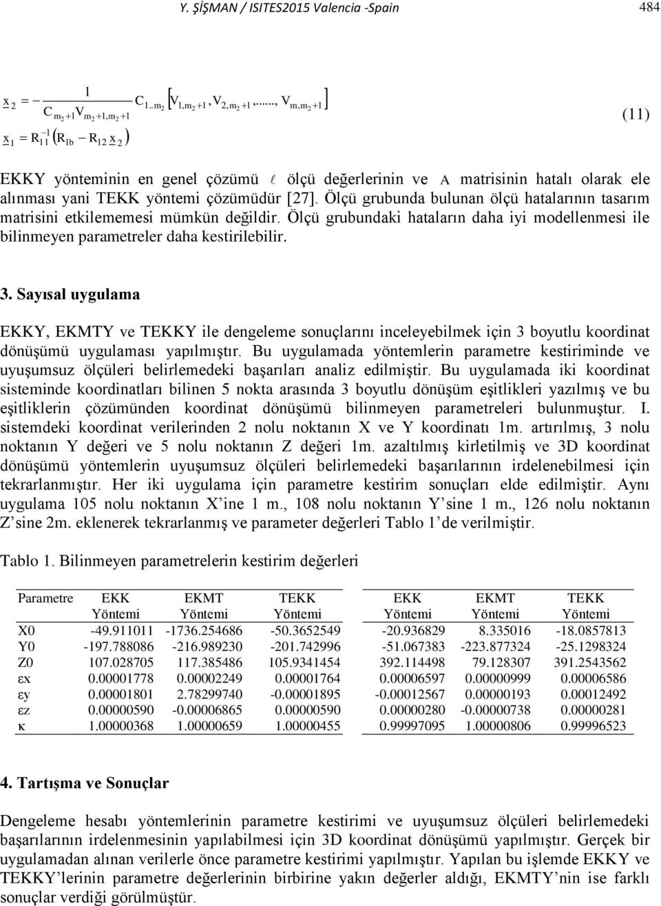 Ölçü grubunda bulunan ölçü hatalarının tasarım matrisini etkilememesi mümkün değildir. Ölçü grubundaki hataların daha iyi modellenmesi ile bilinmeyen parametreler daha kestirilebilir. 3.