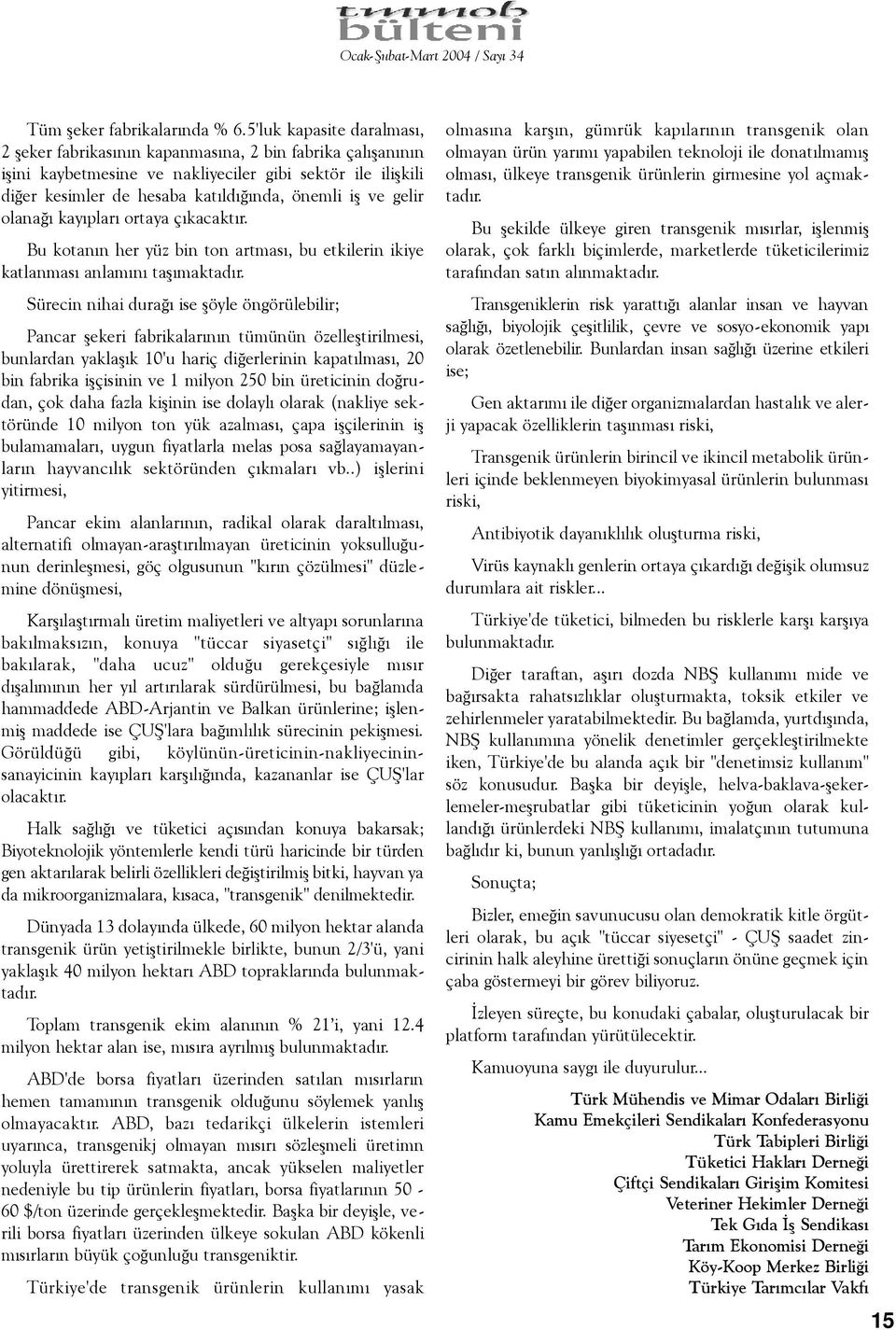 gelir olanaðý kayýplarý ortaya çýkacaktýr. Bu kotanýn her yüz bin ton artmasý, bu etkilerin ikiye katlanmasý anlamýný taþýmaktadýr.