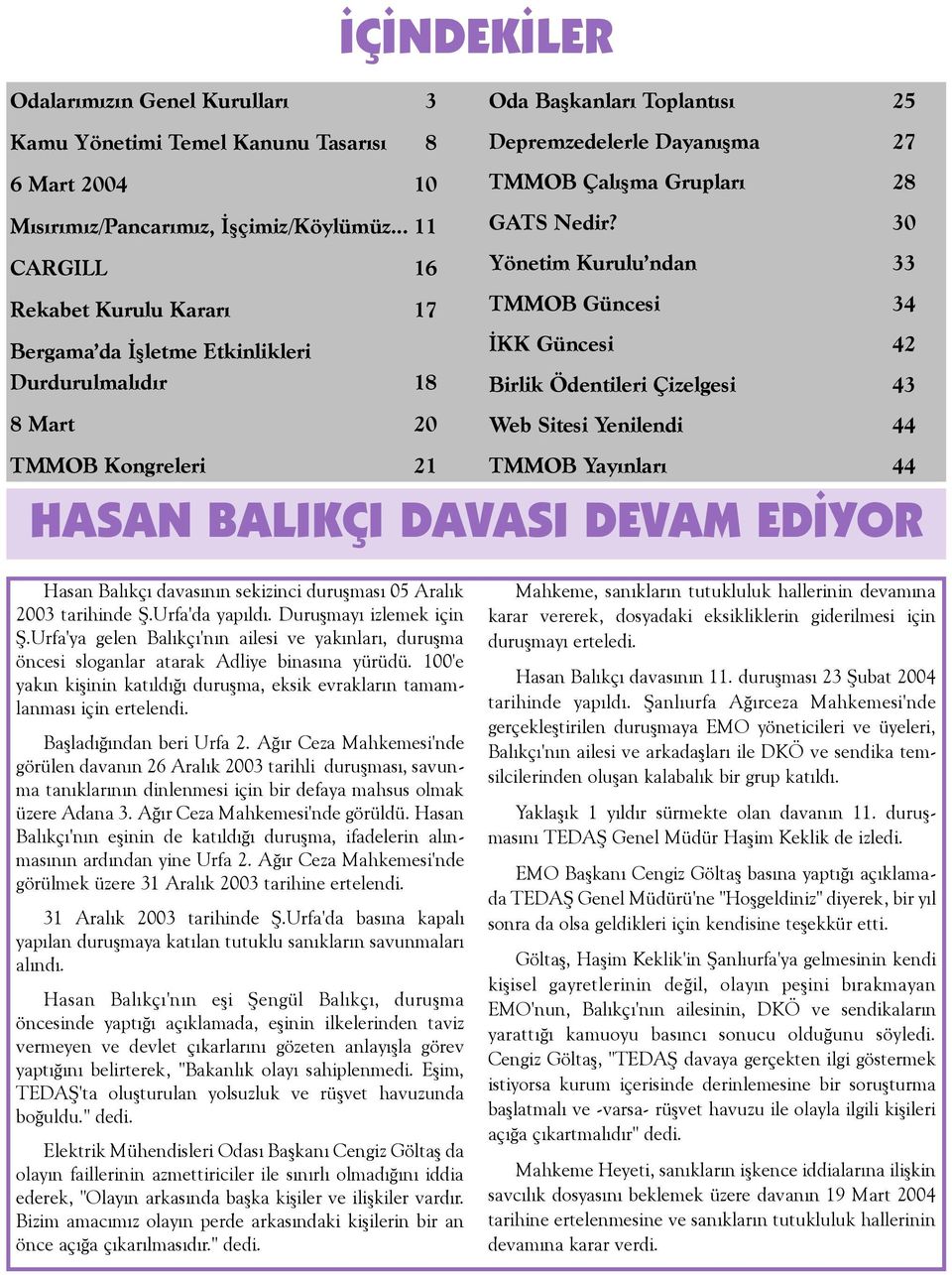 30 Yönetim Kurulu ndan 33 TMMOB Güncesi 34 ÝKK Güncesi 42 Birlik Ödentileri Çizelgesi 43 Web Sitesi Yenilendi 44 TMMOB Kongreleri 21 TMMOB Yayýnlarý 44 HASAN BALIKÇI DAVASI DEVAM EDÝYOR Hasan Balýkçý