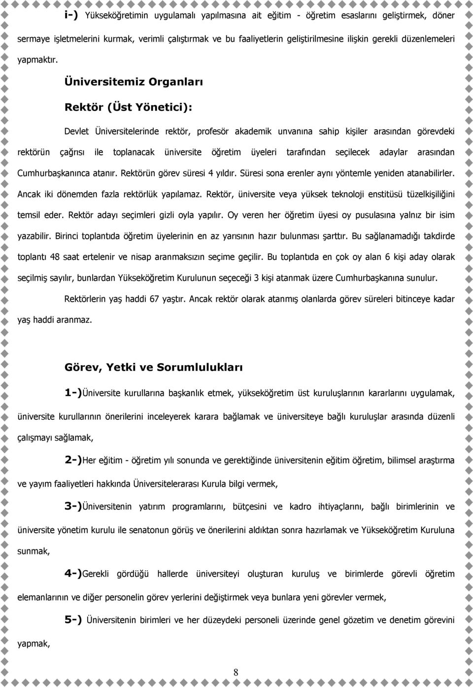 Üniversitemiz Organları Rektör (Üst Yönetici): Devlet Üniversitelerinde rektör, profesör akademik unvanına sahip kişiler arasından görevdeki rektörün çağrısı ile toplanacak üniversite öğretim üyeleri