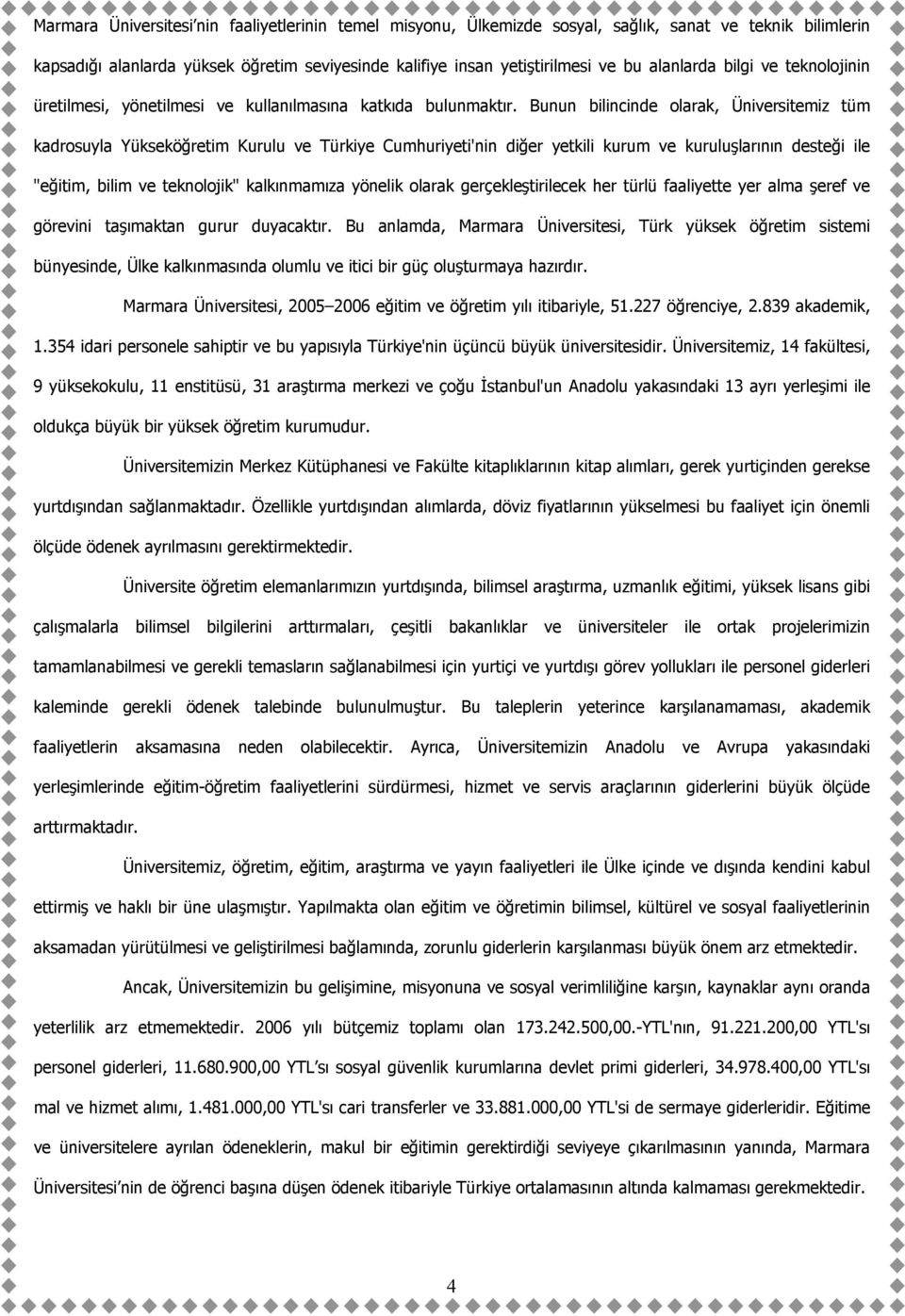 Bunun bilincinde olarak, Üniversitemiz tüm kadrosuyla Yükseköğretim Kurulu ve Türkiye Cumhuriyeti'nin diğer yetkili kurum ve kuruluşlarının desteği ile "eğitim, bilim ve teknolojik" kalkınmamıza