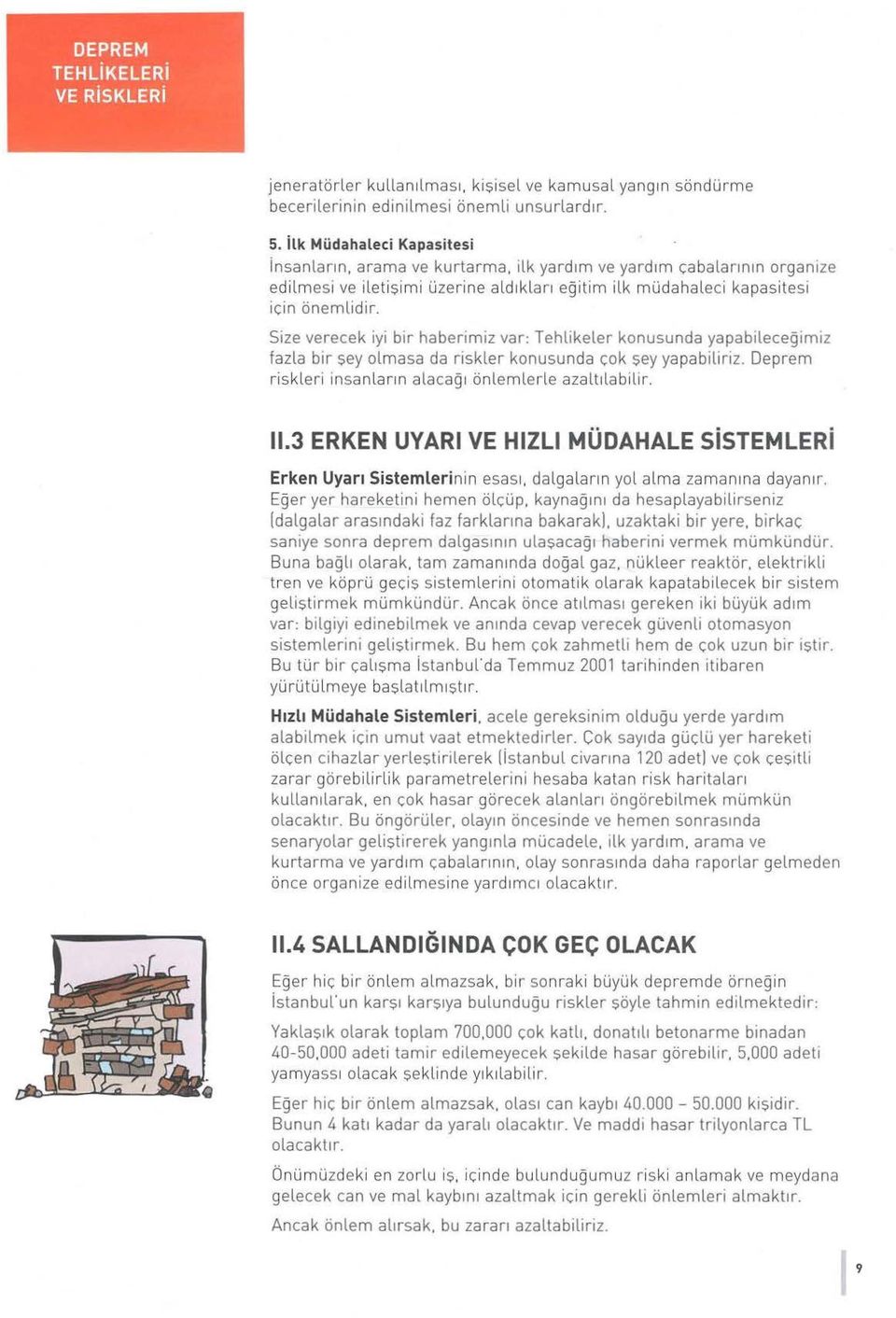 Size verecek iyi bir haberimiz var: Tehlikeler konusunda yapabileceğimiz fazla bir şey olmasa da riskler konusunda çok şey yapabiliriz. Deprem riskleri insa n ların alacağı önlemlerle azaltılabilir.