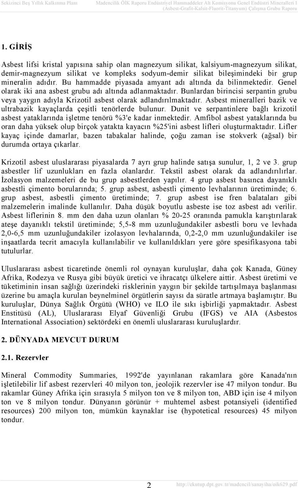 Bunlardan birincisi serpantin grubu veya yaygın adıyla Krizotil asbest olarak adlandırılmaktadır. Asbest mineralleri bazik ve ultrabazik kayaçlarda çeşitli tenörlerde bulunur.