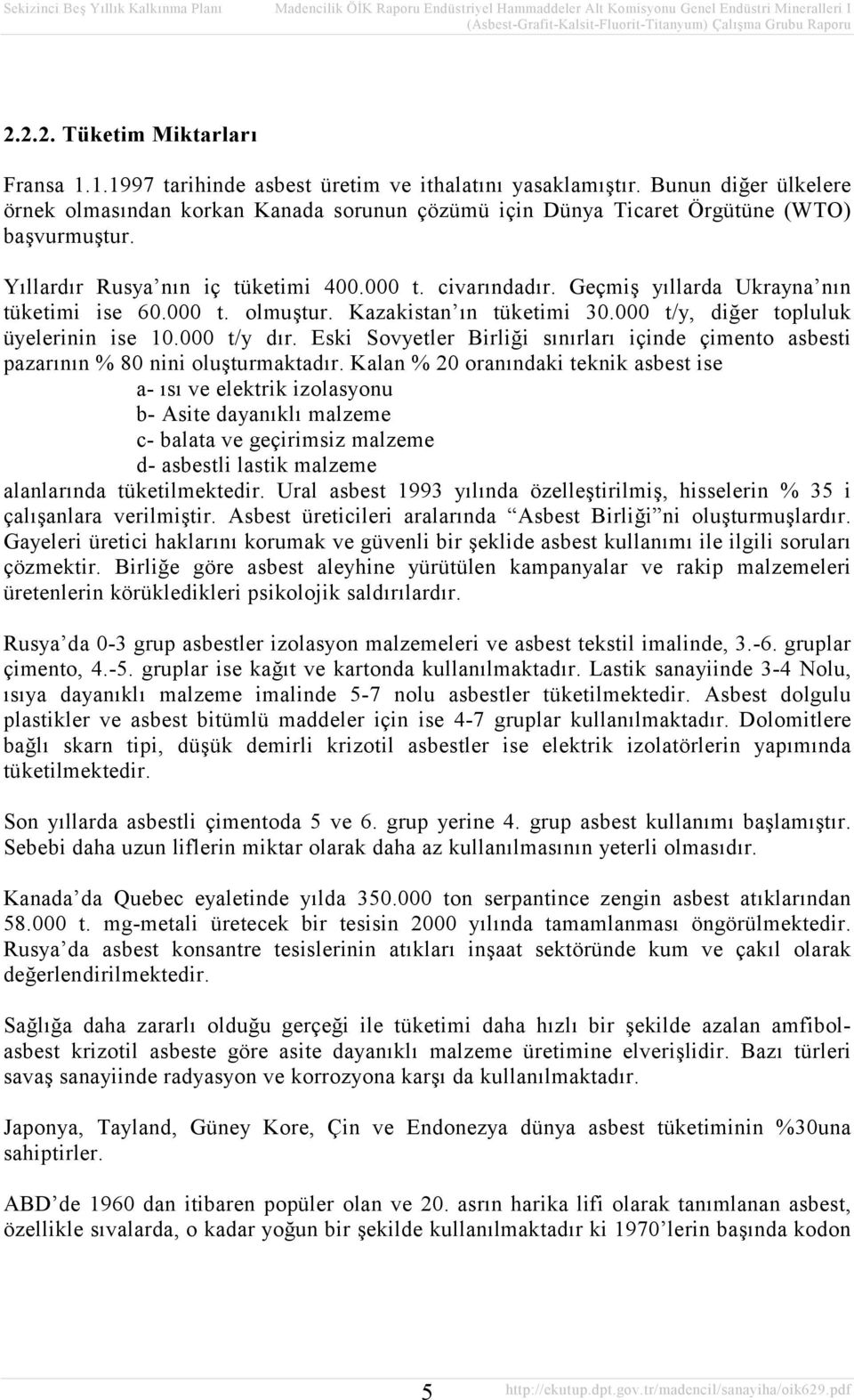 Geçmiş yıllarda Ukrayna nın tüketimi ise 60.000 t. olmuştur. Kazakistan ın tüketimi 30.000 t/y, diğer topluluk üyelerinin ise 10.000 t/y dır.