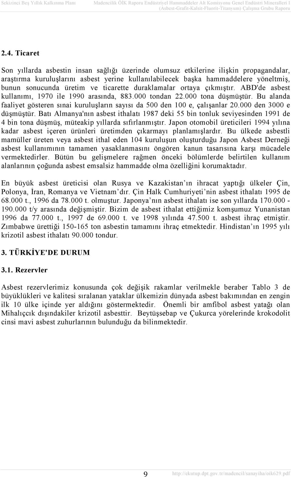 Bu alanda faaliyet gösteren sınai kuruluşların sayısı da 500 den 100 e, çalışanlar 20.000 den 3000 e düşmüştür.