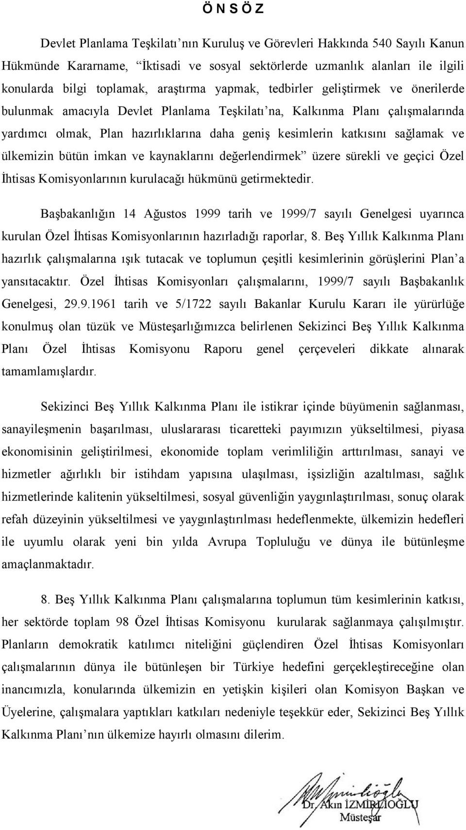 sağlamak ve ülkemizin bütün imkan ve kaynaklarını değerlendirmek üzere sürekli ve geçici Özel İhtisas Komisyonlarının kurulacağı hükmünü getirmektedir.