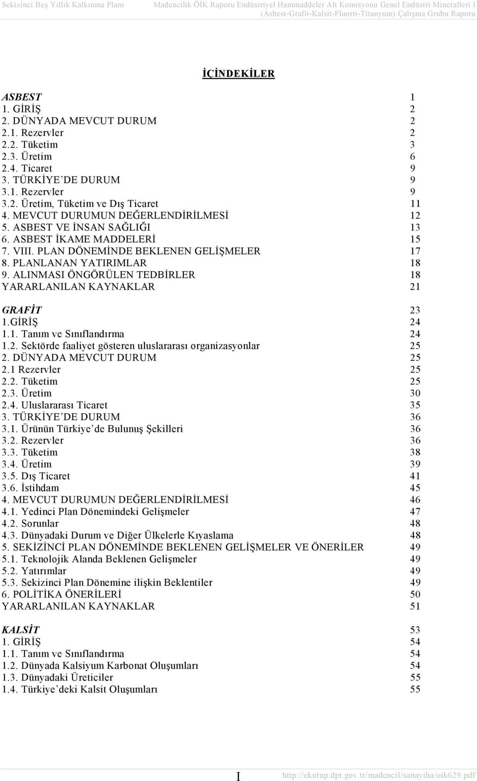 ALINMASI ÖNGÖRÜLEN TEDBİRLER 18 YARARLANILAN KAYNAKLAR 21 GRAFİT 23 1.GİRİŞ 24 1.1. Tanım ve Sınıflandırma 24 1.2. Sektörde faaliyet gösteren uluslararası organizasyonlar 25 2.