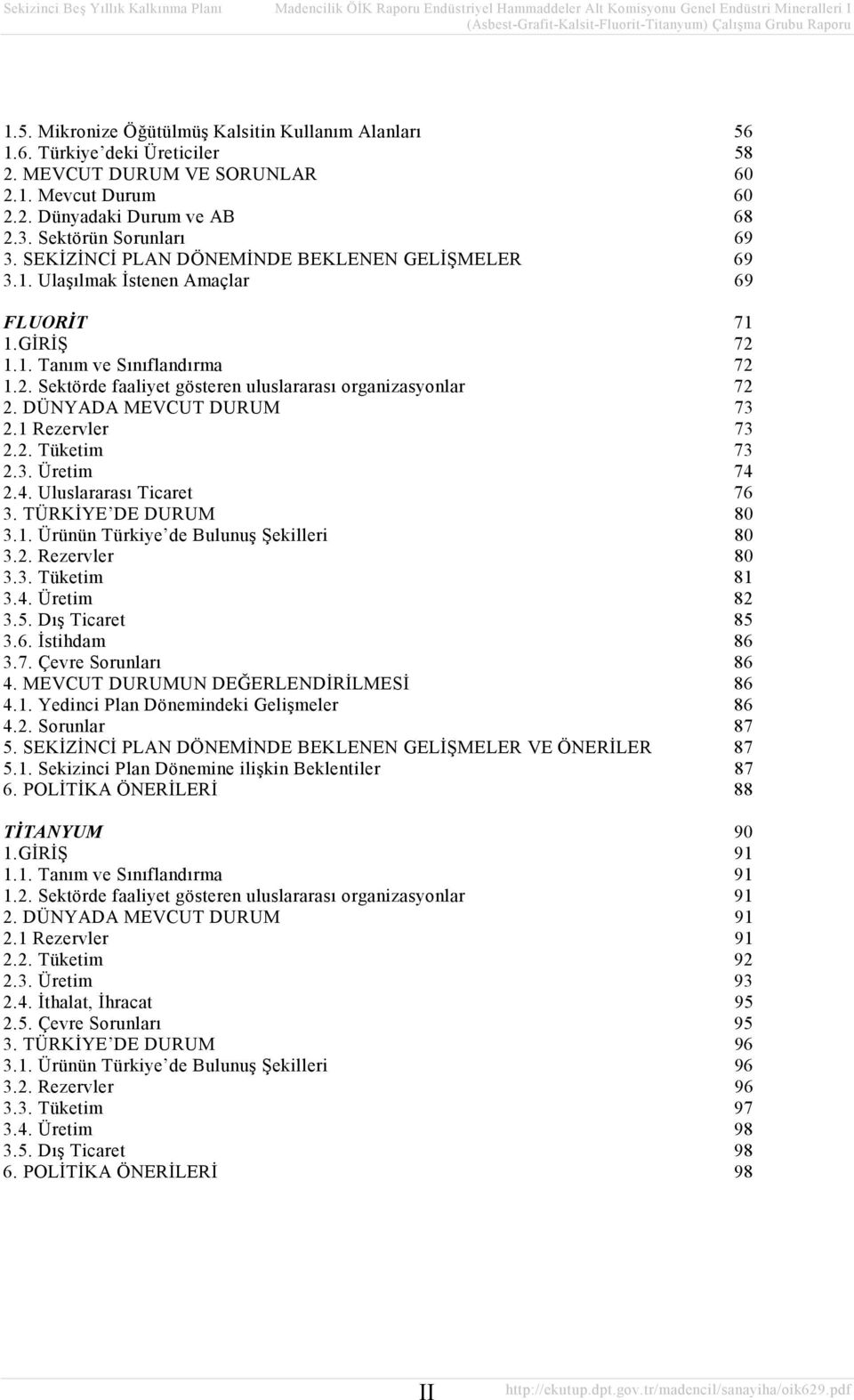 DÜNYADA MEVCUT DURUM 73 2.1 Rezervler 73 2.2. Tüketim 73 2.3. Üretim 74 2.4. Uluslararası Ticaret 76 3. TÜRKİYE DE DURUM 80 3.1. Ürünün Türkiye de Bulunuş Şekilleri 80 3.2. Rezervler 80 3.3. Tüketim 81 3.