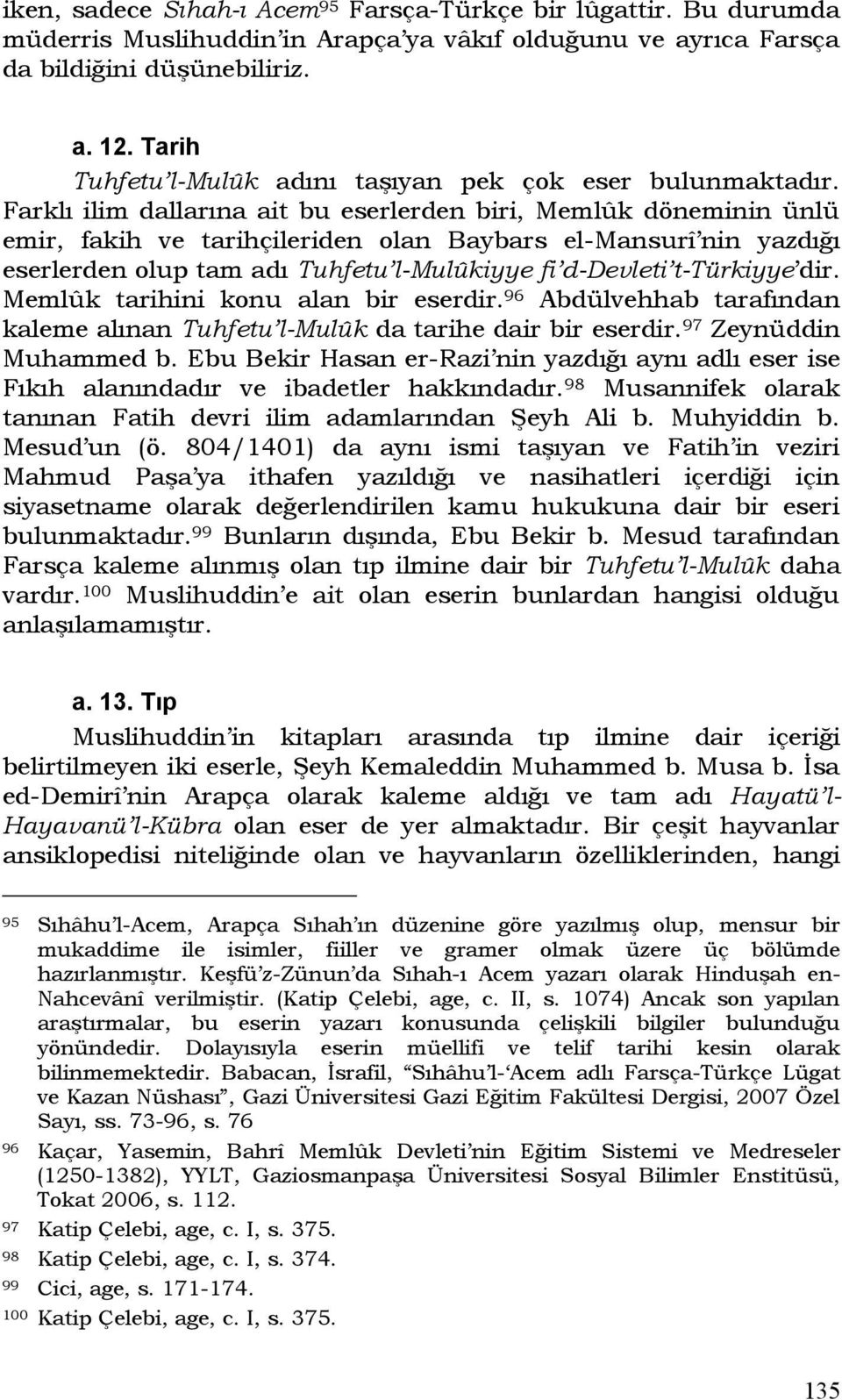 Farklı ilim dallarına ait bu eserlerden biri, Memlûk döneminin ünlü emir, fakih ve tarihçileriden olan Baybars el-mansurî nin yazdığı eserlerden olup tam adı Tuhfetu l-mulûkiyye fi d-devleti