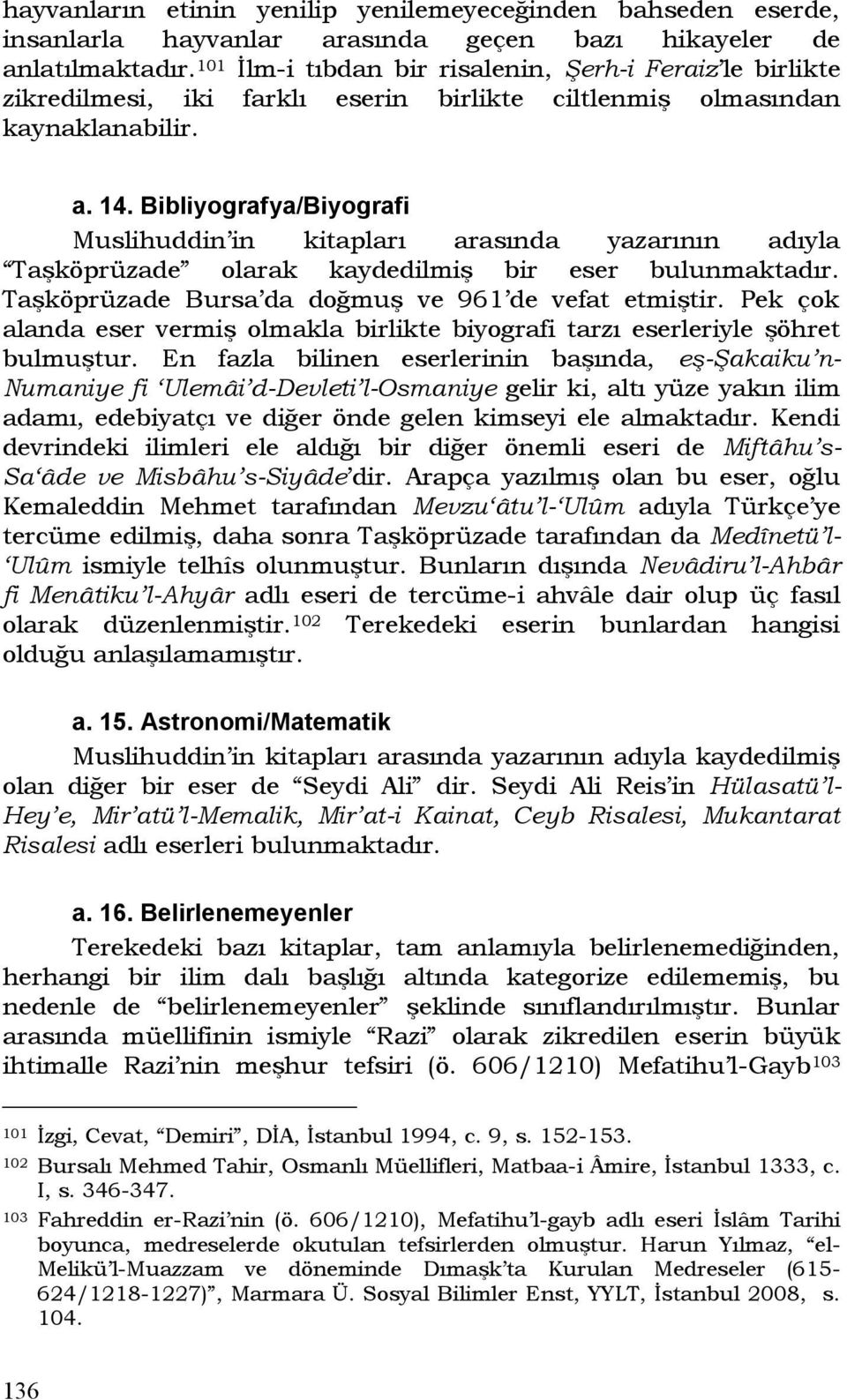 Bibliyografya/Biyografi Muslihuddin in kitapları arasında yazarının adıyla Taşköprüzade olarak kaydedilmiş bir eser bulunmaktadır. Taşköprüzade Bursa da doğmuş ve 961 de vefat etmiştir.