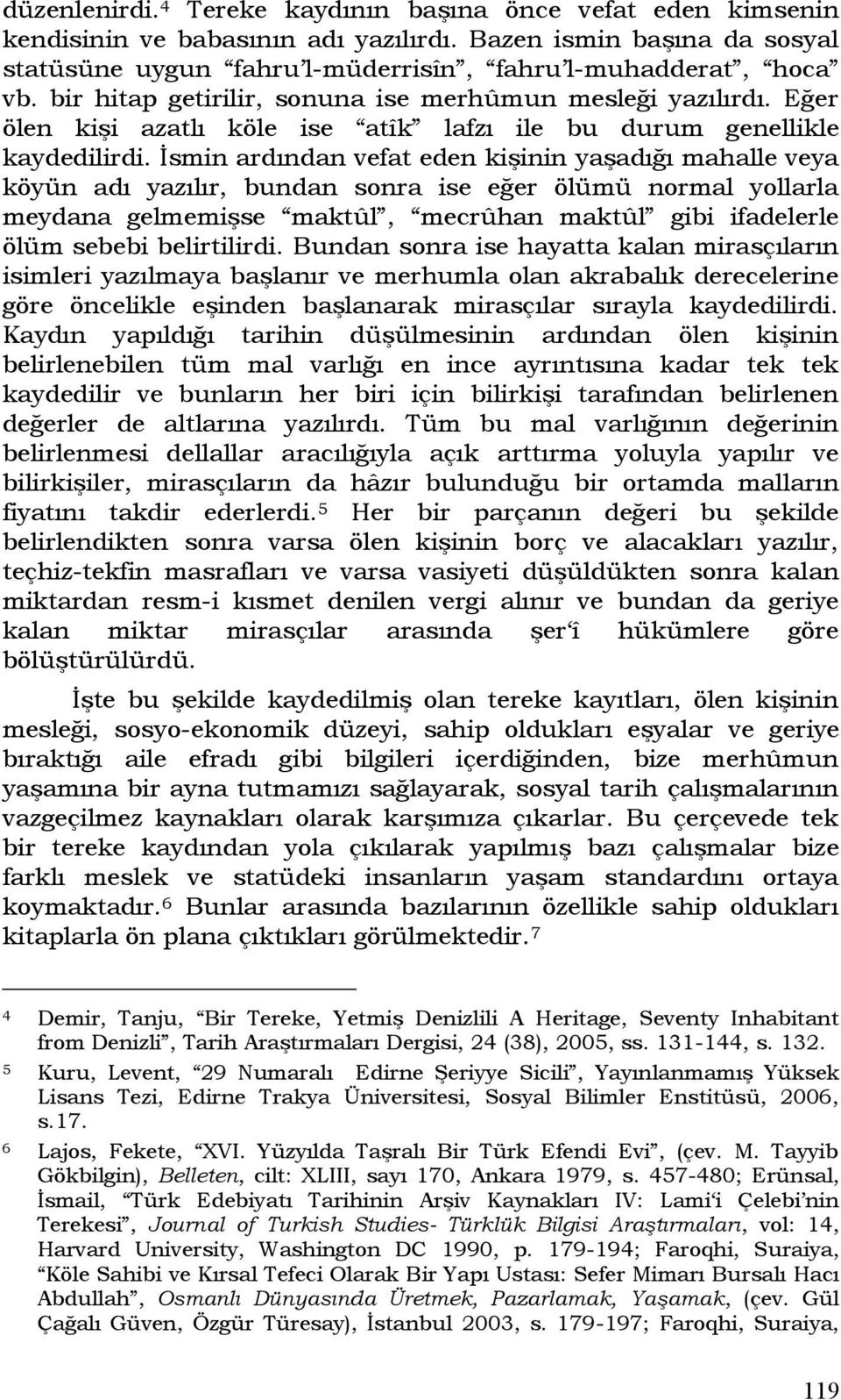 İsmin ardından vefat eden kişinin yaşadığı mahalle veya köyün adı yazılır, bundan sonra ise eğer ölümü normal yollarla meydana gelmemişse maktûl, mecrûhan maktûl gibi ifadelerle ölüm sebebi