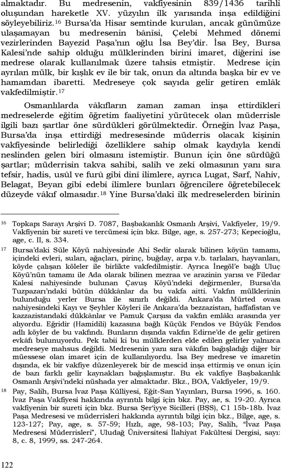 İsa Bey, Bursa Kalesi nde sahip olduğu mülklerinden birini imaret, diğerini ise medrese olarak kullanılmak üzere tahsis etmiştir.