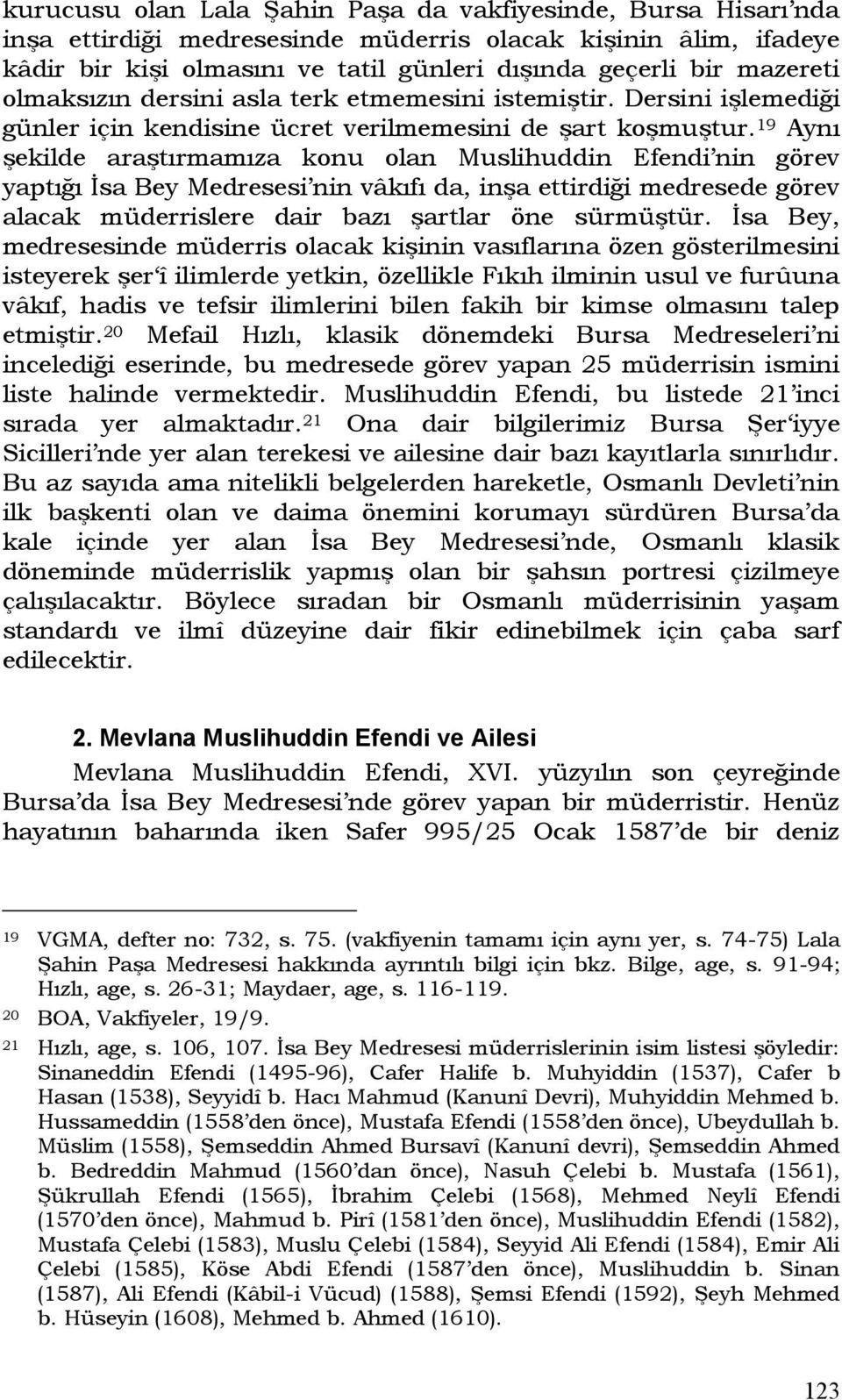 19 Aynı şekilde araştırmamıza konu olan Muslihuddin Efendi nin görev yaptığı İsa Bey Medresesi nin vâkıfı da, inşa ettirdiği medresede görev alacak müderrislere dair bazı şartlar öne sürmüştür.