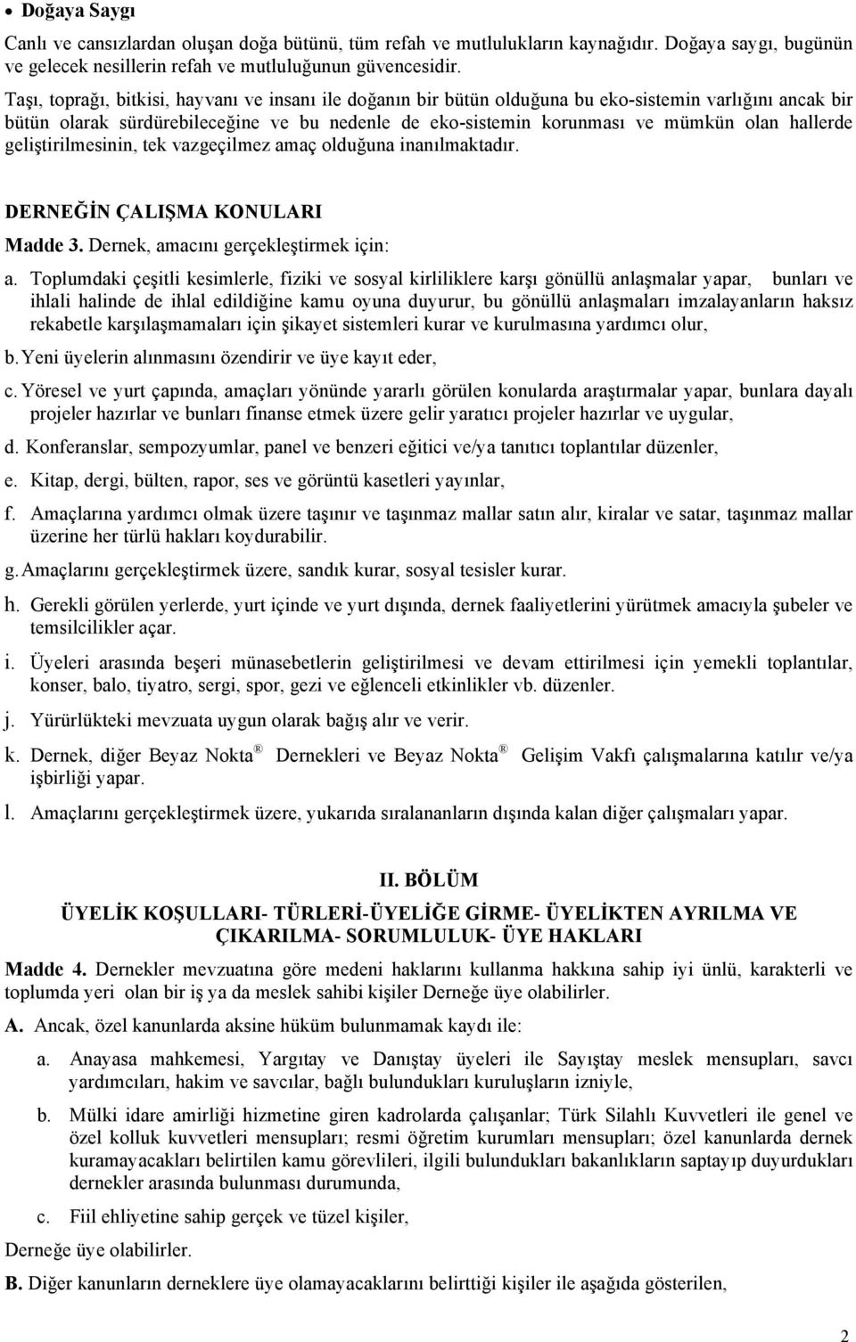 hallerde geliştirilmesinin, tek vazgeçilmez amaç olduğuna inanılmaktadır. DERNEĞİN ÇALIŞMA KONULARI Madde 3. Dernek, amacını gerçekleştirmek için: a.