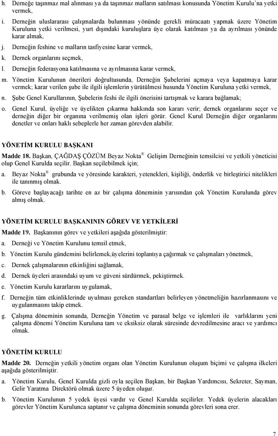 almak, j. Derneğin feshine ve malların tasfiyesine karar vermek, k. Dernek organlarını seçmek, l. Derneğin federasyona katılmasına ve ayrılmasına karar vermek, m.