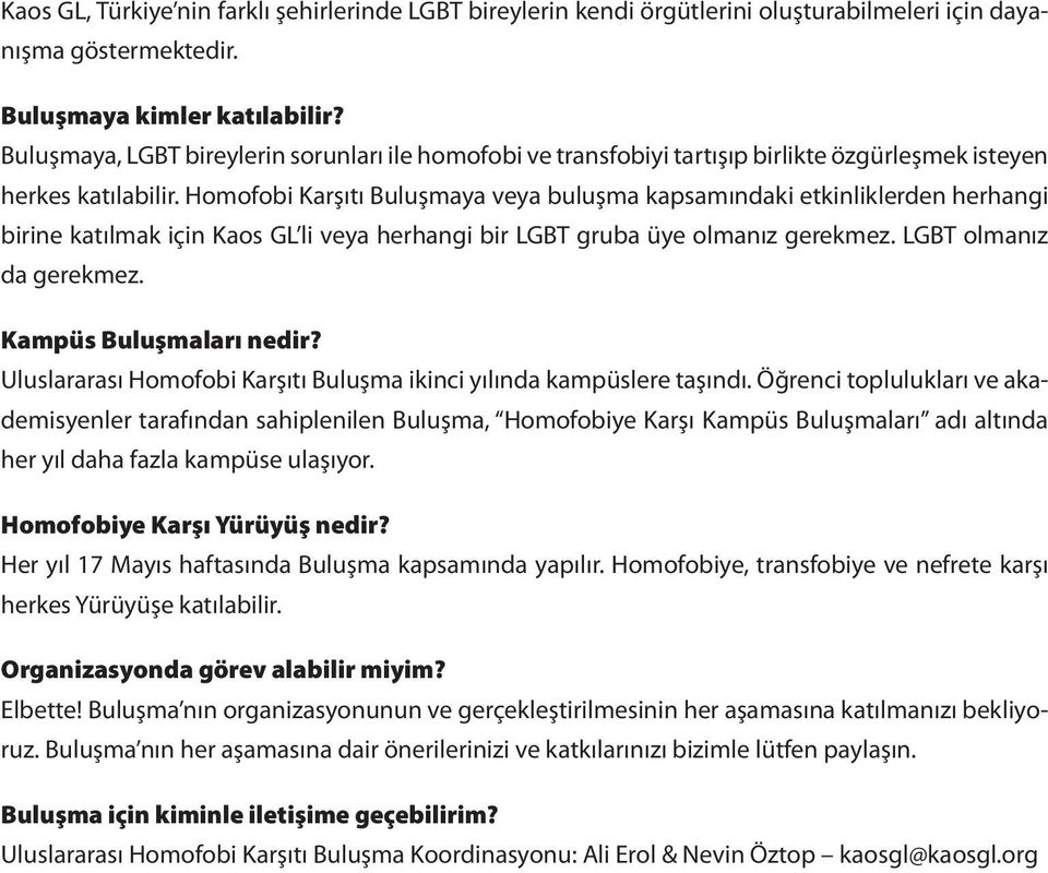 Homofobi Karşıtı Buluşmaya veya buluşma kapsamındaki etkinliklerden herhangi birine katılmak için Kaos GL li veya herhangi bir LGBT gruba üye olmanız gerekmez. LGBT olmanız da gerekmez.