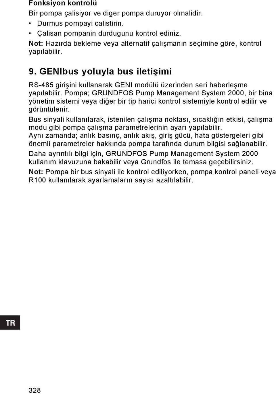 Pompa; GRUNDFOS Pump Management System 2000, bir bina yönetim sistemi veya diğer bir tip harici kontrol sistemiyle kontrol edilir ve görüntülenir.