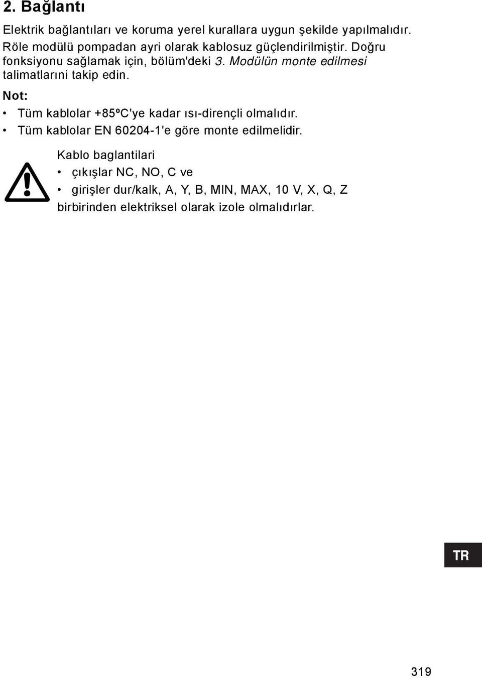 Modülün monte edilmesi talimatlarıni takip edin. Not: Tüm kablolar +85ºC'ye kadar ısı-dirençli olmalıdır.