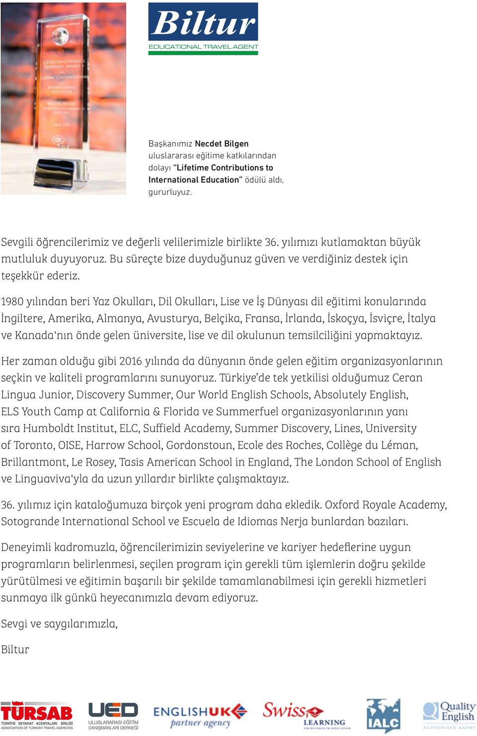 1980 yılından beri Yaz Okulları, Dil Okulları, Lise ve İş Dünyası dil eğitimi konularında İngiltere, Amerika, Almanya, Avusturya, Belçika, Fransa, İrlanda, İskoçya, İsviçre, İtalya ve Kanada'nın önde