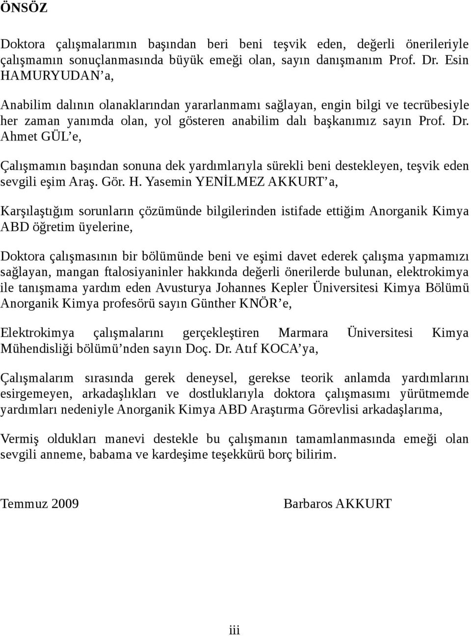 Ahmet GÜL e, Çalışmamın başından sonuna dek yardımlarıyla sürekli beni destekleyen, teşvik eden sevgili eşim Araş. Gör. H.