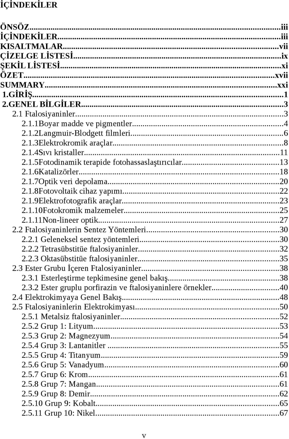 ..20 2.1.8Fotovoltaik cihaz yapımı...22 2.1.9Elektrofotografik araçlar...23 2.1.10Fotokromik malzemeler...25 2.1.11Non-lineer optik...27 2.2 Ftalosiyaninlerin Sentez Yöntemleri...30 2.2.1 Geleneksel sentez yöntemleri.