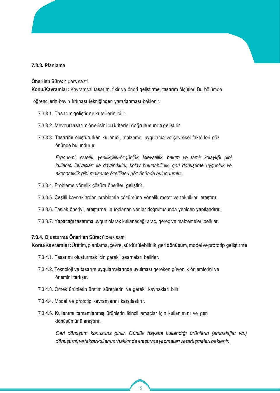 Ergonomi, estetik, yenilikçilik-özgünlük, işlevsellik, bakım ve tamir kolaylığı gibi kullanıcı ihtiyaçları ile dayanıklılık, kolay bulunabilirlik, geri dönüşüme uygunluk ve ekonomiklik gibi malzeme