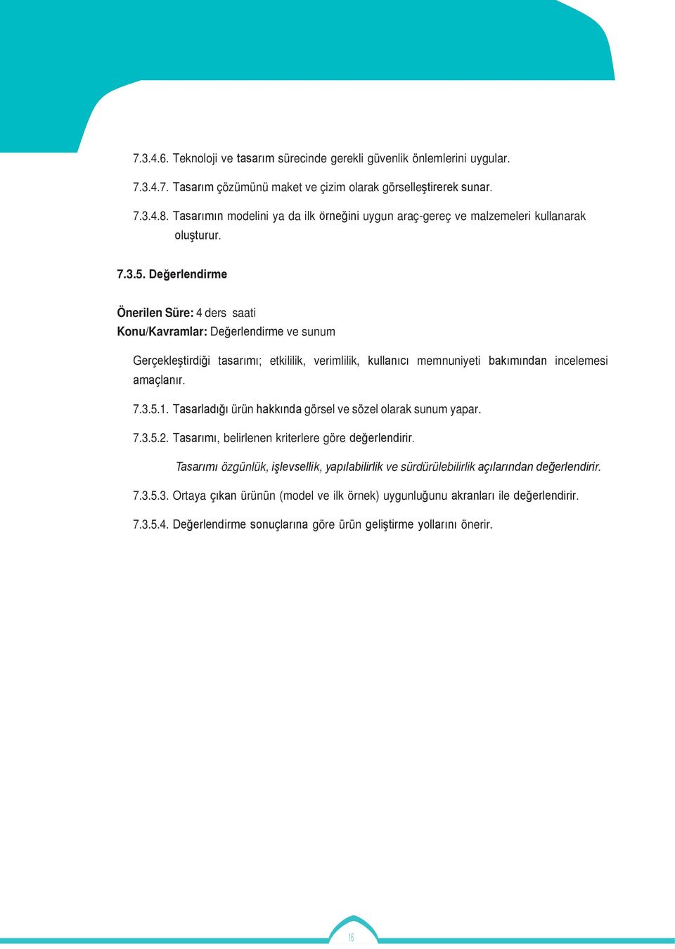 Değerlendirme Önerilen Süre: 4 ders saati Konu/Kavramlar: Değerlendirme ve sunum Gerçekleştirdiği tasarımı; etkililik, verimlilik, kullanıcı memnuniyeti bakımından incelemesi amaçlanır. 7.3.5.1.