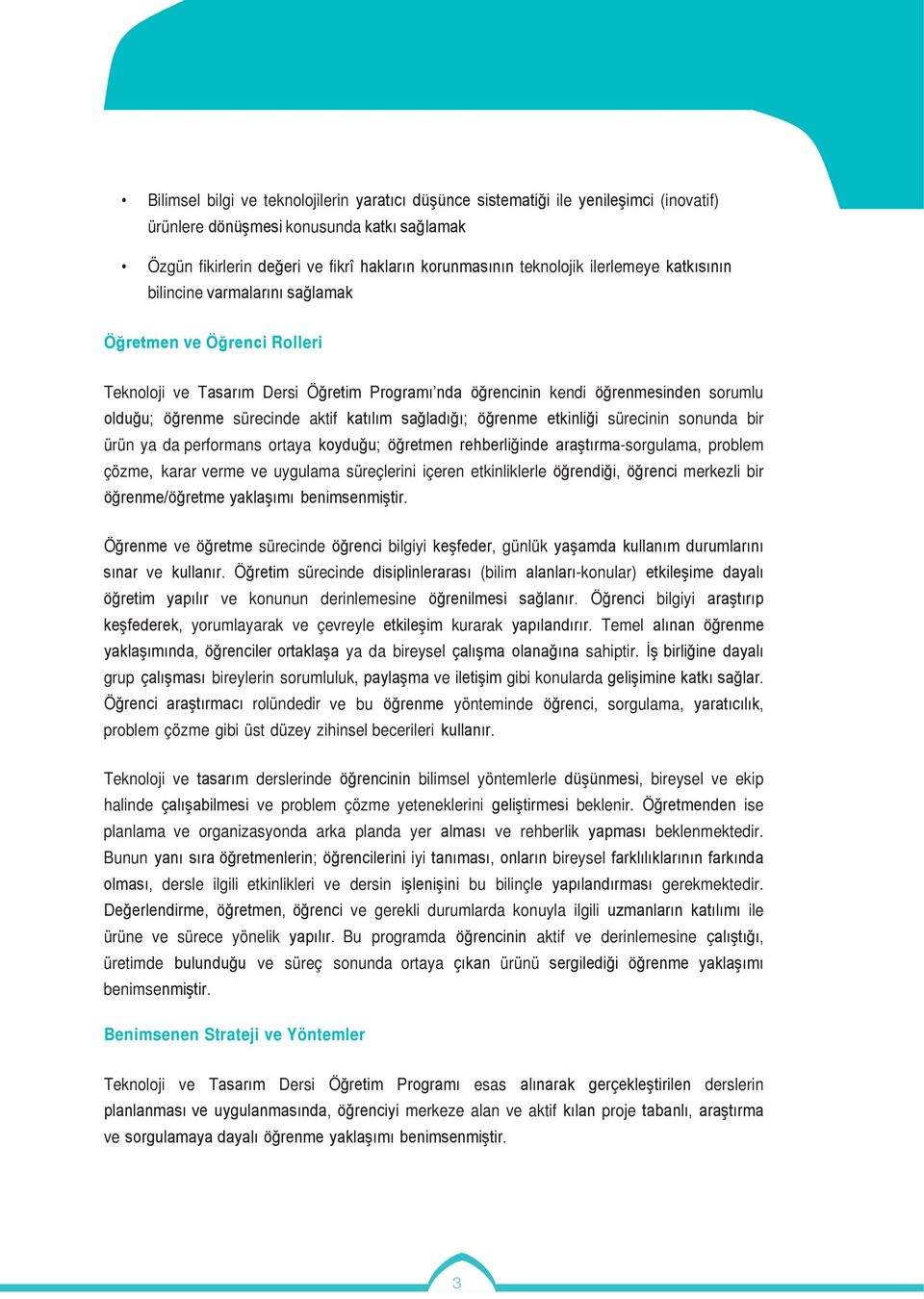 katılım sağladığı; öğrenme etkinliği sürecinin sonunda bir ürün ya da performans ortaya koyduğu; öğretmen rehberliğinde araştırma-sorgulama, problem çözme, karar verme ve uygulama süreçlerini içeren