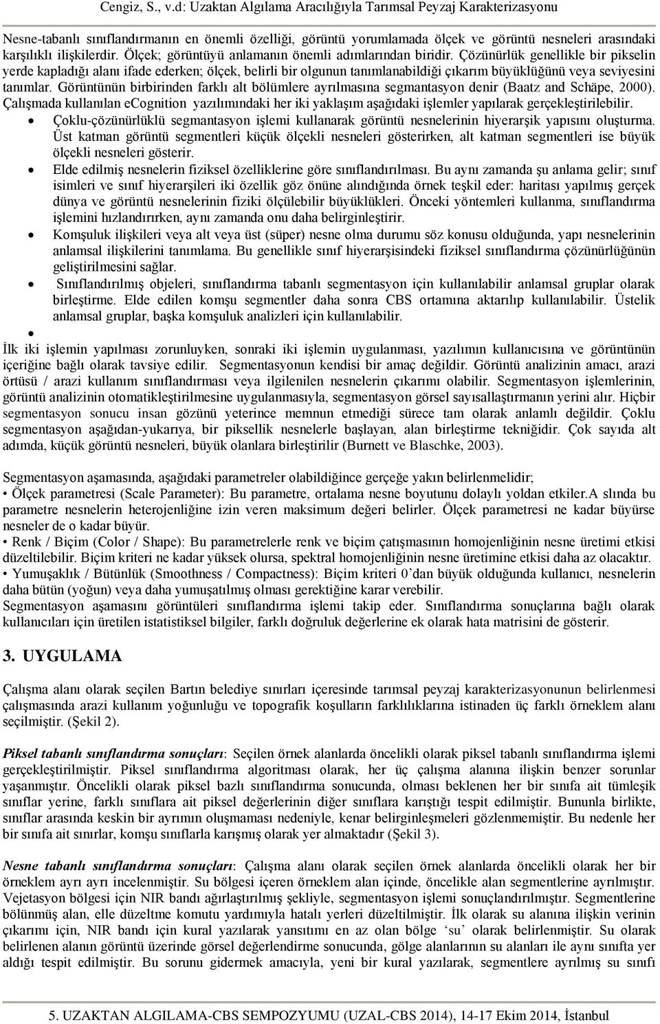 Görüntünün birbirinden farklı alt bölümlere ayrılmasına segmantasyon denir (Baatz and Schäpe, 2000).