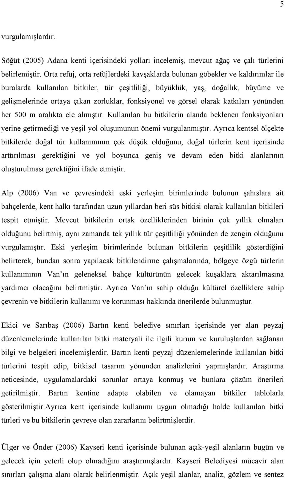 fonksiyonel ve görsel olarak katkıları yönünden her 500 m aralıkta ele almıştır. Kullanılan bu bitkilerin alanda beklenen fonksiyonları yerine getirmediği ve yeşil yol oluşumunun önemi vurgulanmıştır.