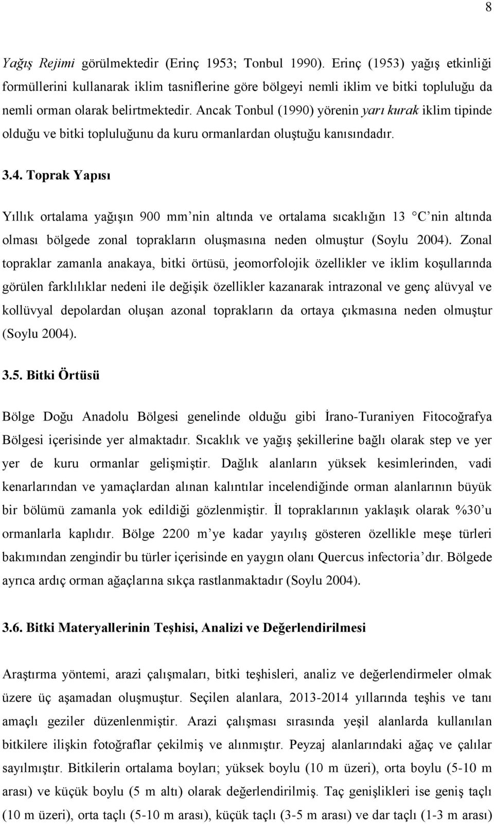 Ancak Tonbul (1990) yörenin yarı kurak iklim tipinde olduğu ve bitki topluluğunu da kuru ormanlardan oluştuğu kanısındadır. 3.4.