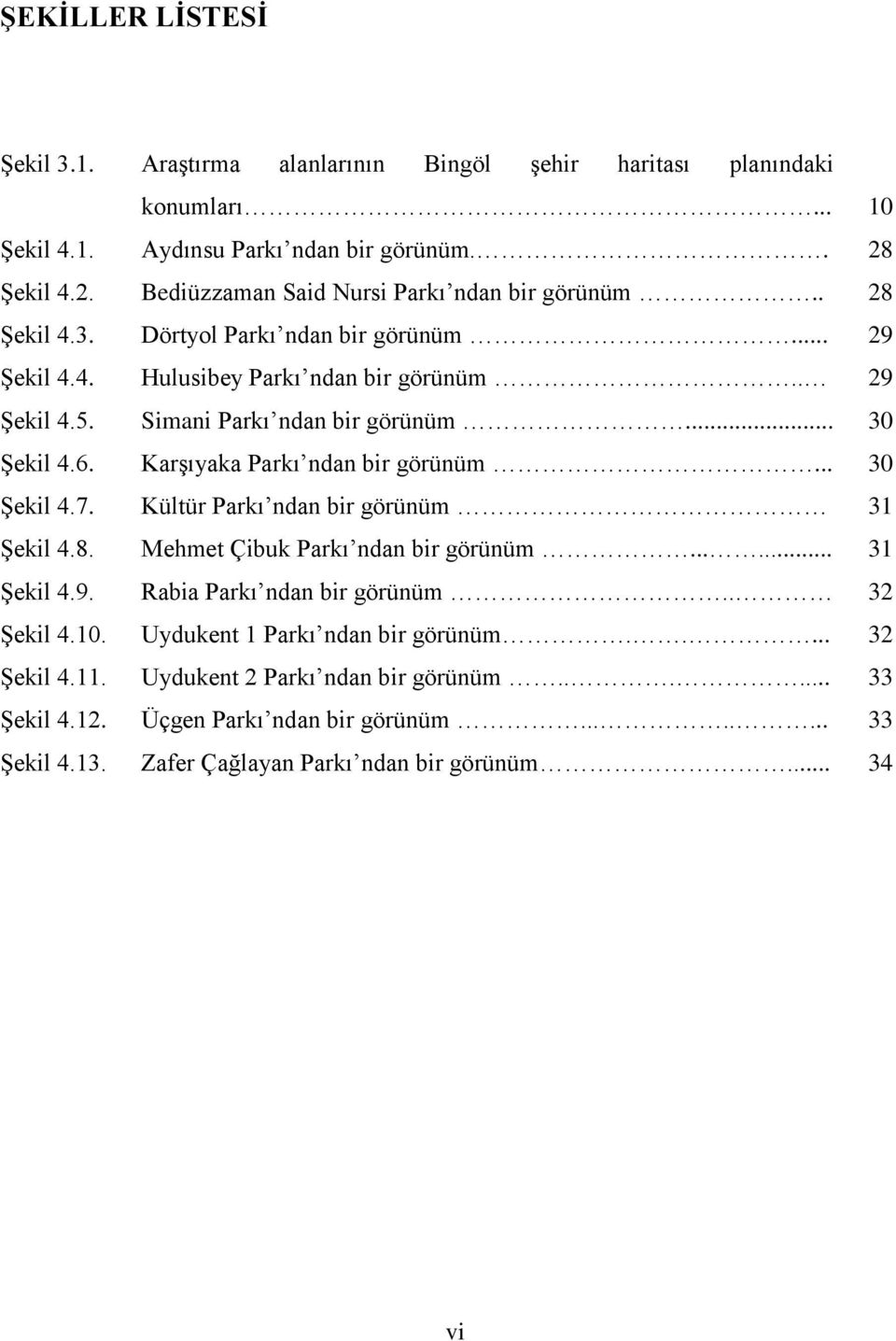 Karşıyaka Parkı ndan bir görünüm... 30 Şekil 4.7. Kültür Parkı ndan bir görünüm 31 Şekil 4.8. Mehmet Çibuk Parkı ndan bir görünüm...... 31 Şekil 4.9. Rabia Parkı ndan bir görünüm.. 32 Şekil 4.