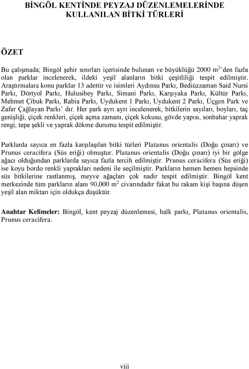 Araştırmalara konu parklar 13 adettir ve isimleri Aydınsu Parkı, Bediüzzaman Said Nursi Parkı, Dörtyol Parkı, Hulusibey Parkı, Simani Parkı, Karşıyaka Parkı, Kültür Parkı, Mehmet Çibuk Parkı, Rabia