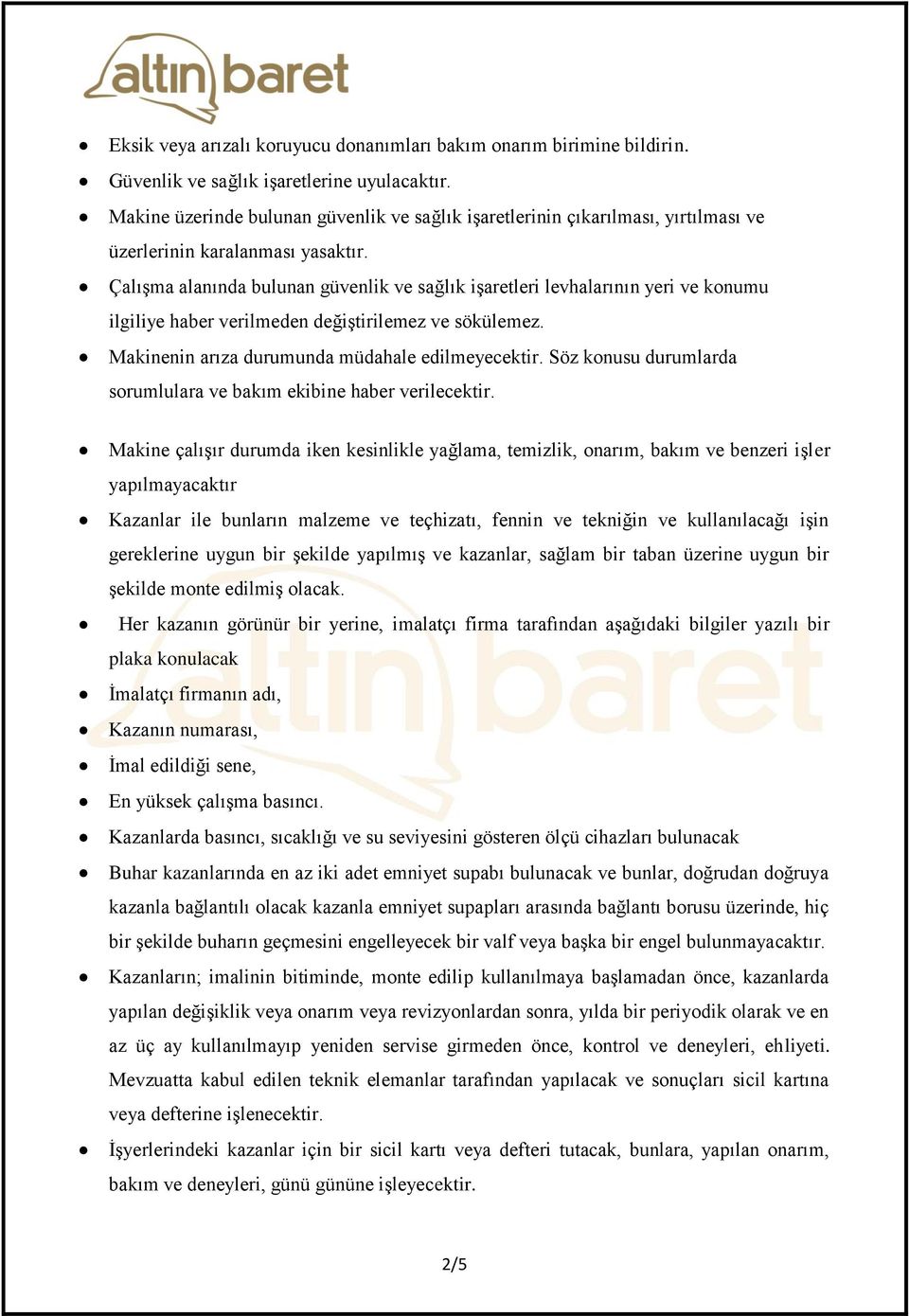 Çalışma alanında bulunan güvenlik ve sağlık işaretleri levhalarının yeri ve konumu ilgiliye haber verilmeden değiştirilemez ve sökülemez. Makinenin arıza durumunda müdahale edilmeyecektir.