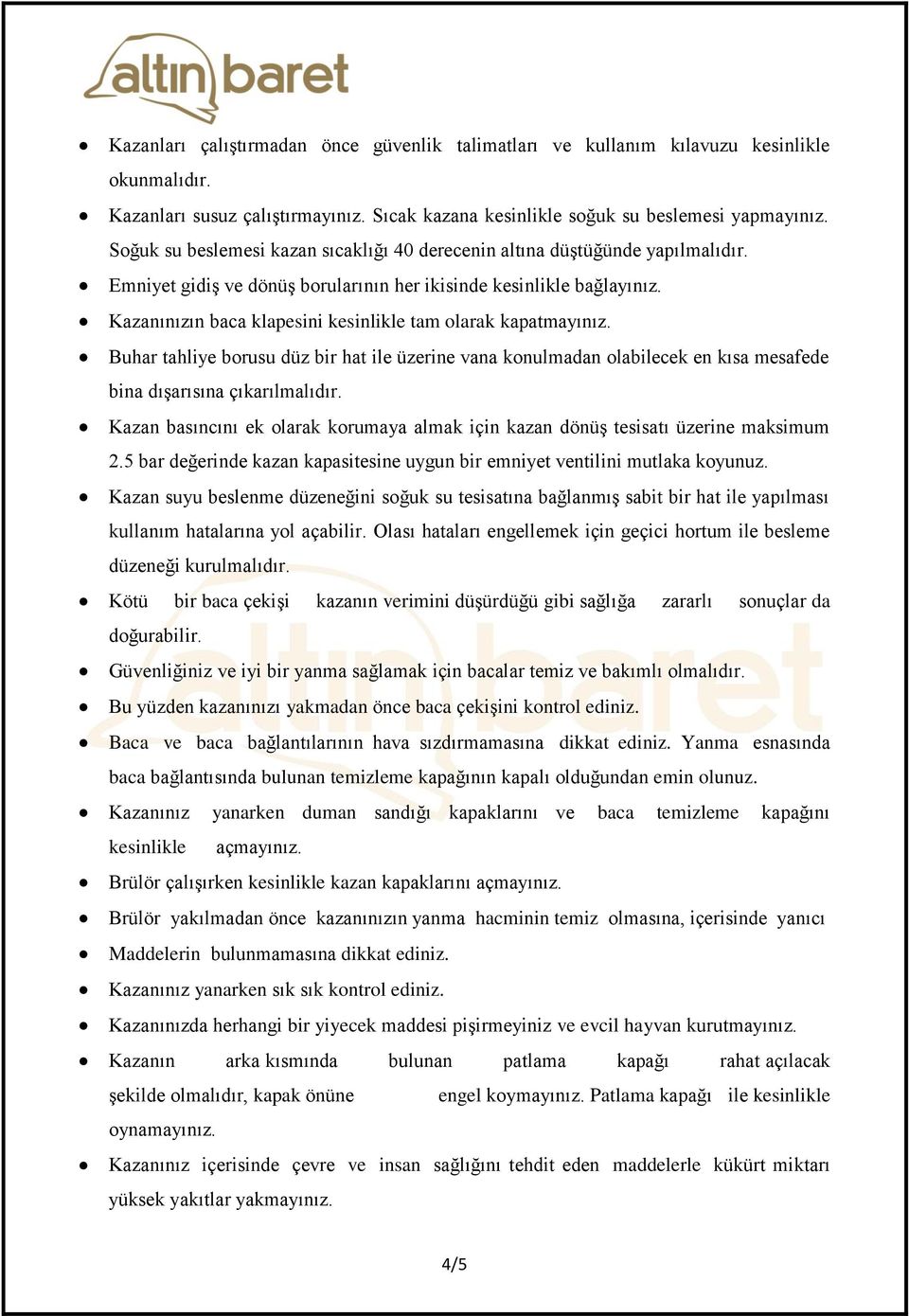 Kazanınızın baca klapesini kesinlikle tam olarak kapatmayınız. Buhar tahliye borusu düz bir hat ile üzerine vana konulmadan olabilecek en kısa mesafede bina dışarısına çıkarılmalıdır.