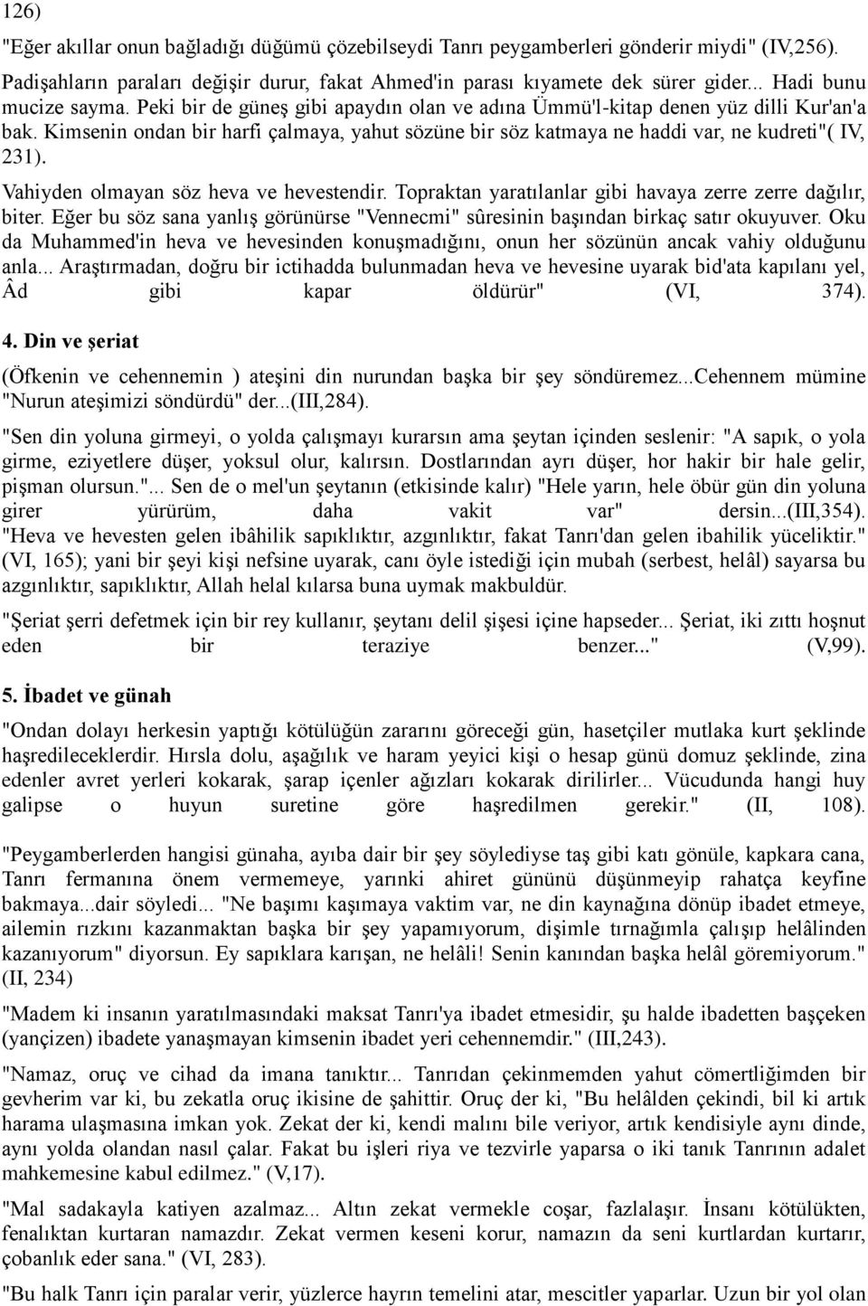 Kimsenin ondan bir harfi çalmaya, yahut sözüne bir söz katmaya ne haddi var, ne kudreti"( IV, 231). Vahiyden olmayan söz heva ve hevestendir.