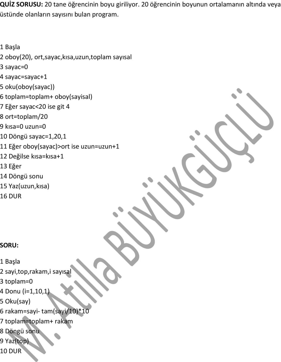 8 ort=toplam/20 9 kısa=0 uzun=0 10 Döngü sayac=1,20,1 11 Eğer oboy(sayac)>ort ise uzun=uzun+1 12 Değilse kısa=kısa+1 13 Eğer 14 Döngü sonu 15