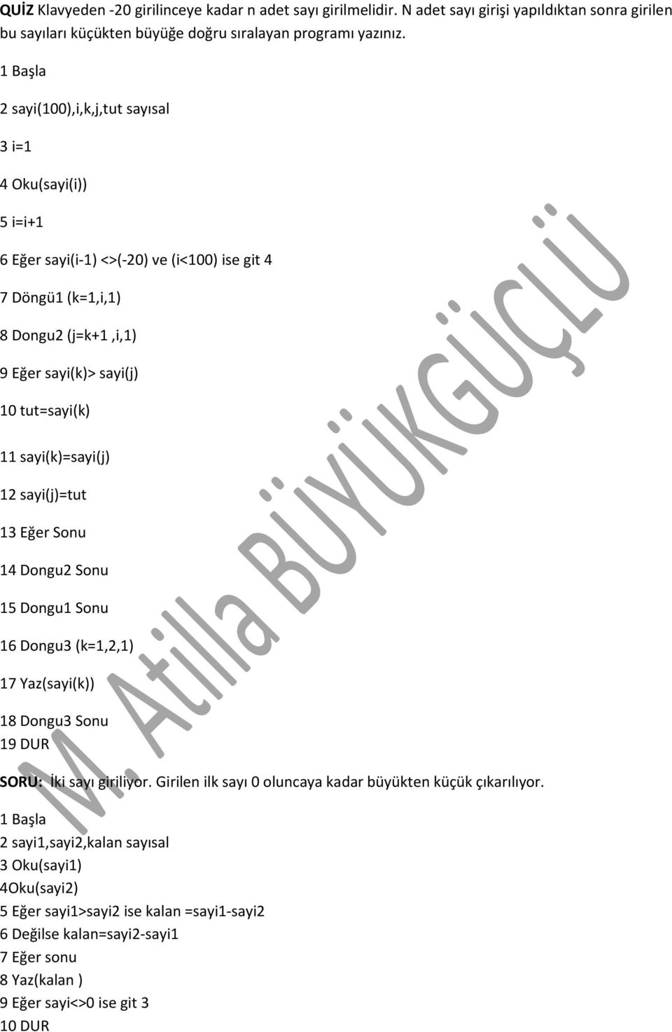 sayi(k)=sayi(j) 12 sayi(j)=tut 13 Eğer Sonu 14 Dongu2 Sonu 15 Dongu1 Sonu 16 Dongu3 (k=1,2,1) 17 Yaz(sayi(k)) 18 Dongu3 Sonu 19 DUR İki sayı giriliyor.